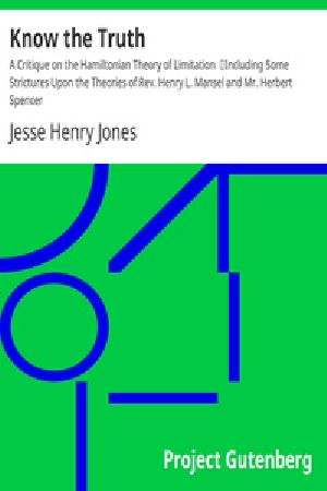 [Gutenberg 37864] • Know the Truth: A Critique on the Hamiltonian Theory of Limitation / Including Some Strictures Upon the Theories of Rev. Henry L. Mansel and Mr. Herbert Spencer